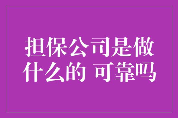 担保公司是做什么的 可靠吗