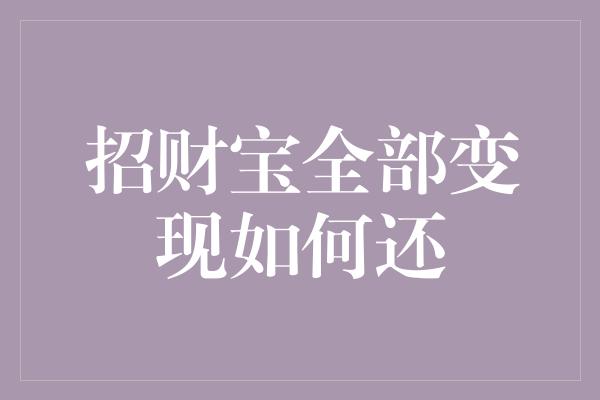 招财宝全部变现如何还