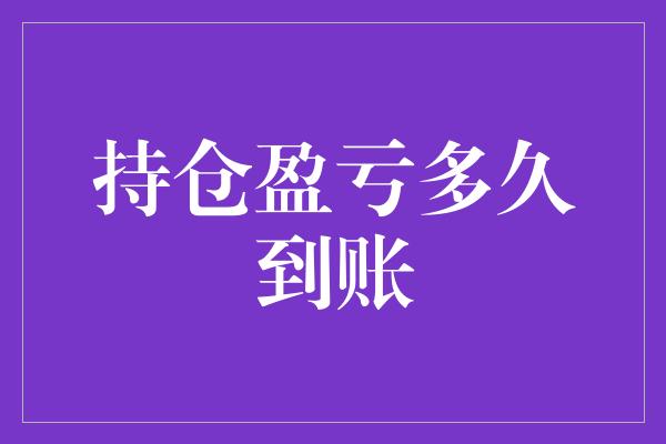 持仓盈亏多久到账