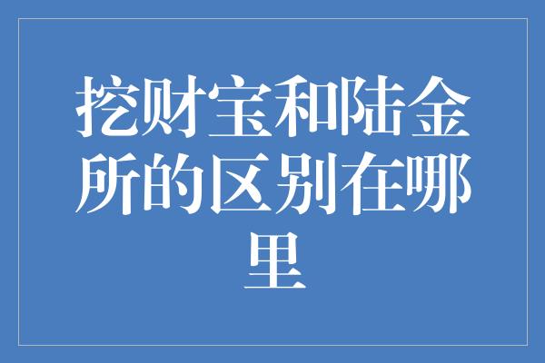 挖财宝和陆金所的区别在哪里