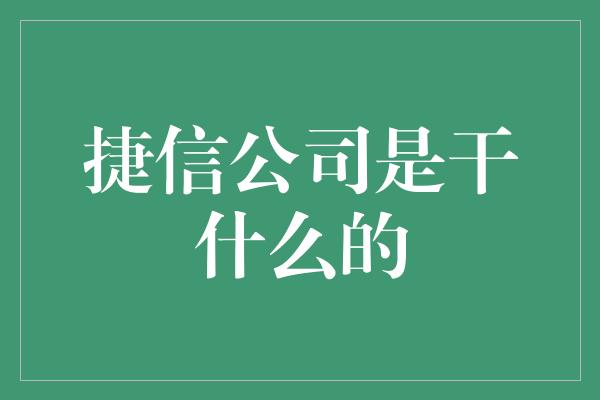 捷信公司是干什么的