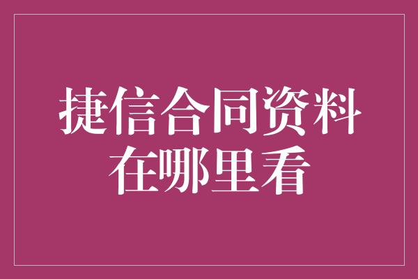 捷信合同资料在哪里看