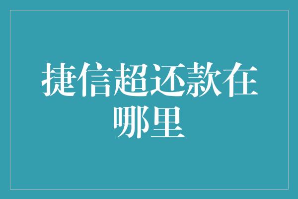 捷信超还款在哪里