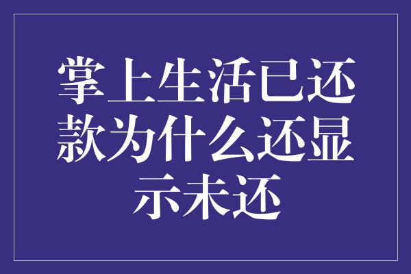 掌上生活已还款为什么还显示未还