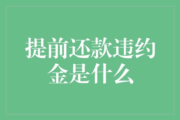 提前还款违约金是什么