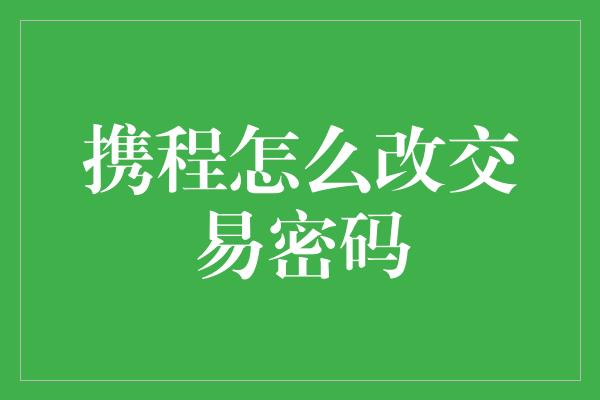 携程怎么改交易密码