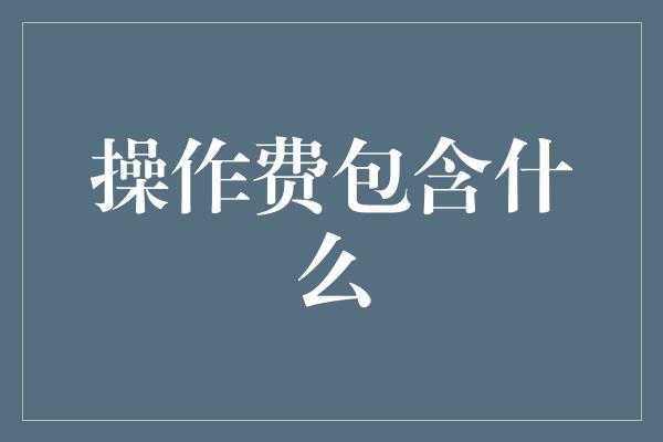 操作费包含什么