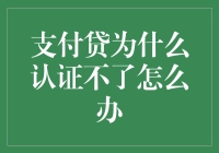 支付贷认证不了，是你的生活太精彩了吗？