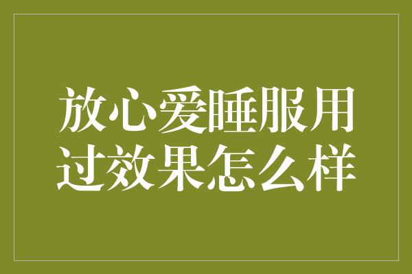 放心爱睡服用过效果怎么样