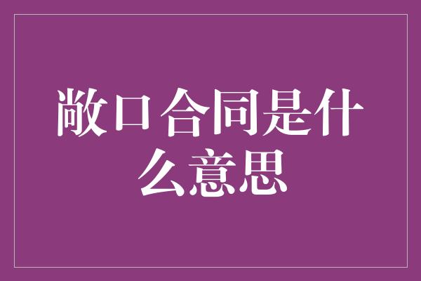 敞口合同是什么意思