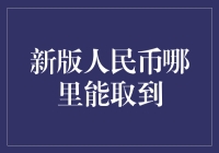 新版人民币何处取？——深入解析新版人民币的流通渠道与获取方式