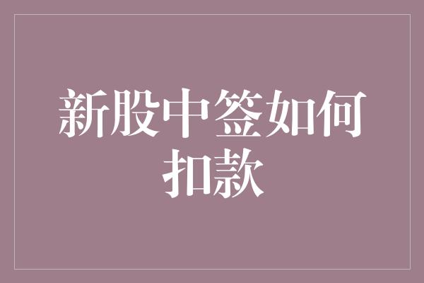 新股中签如何扣款