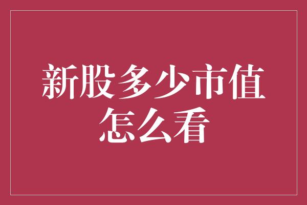 新股多少市值怎么看