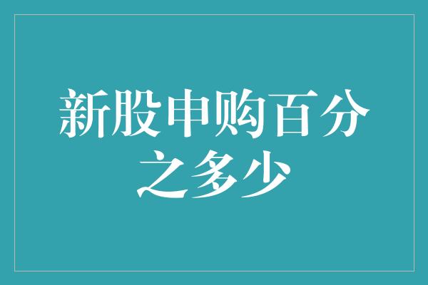 新股申购百分之多少