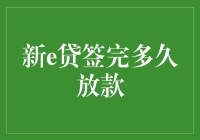 新e贷签完多久放款？解析新e贷放款周期与注意事项