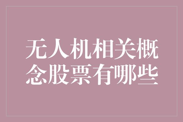 无人机相关概念股票有哪些