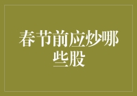 春节前应炒哪些股：全面解析A股市场投资机会