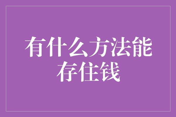 有什么方法能存住钱