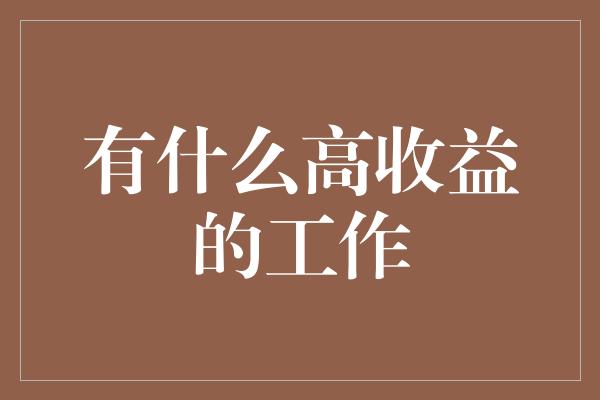 有什么高收益的工作