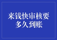 来钱快审核要多久到账：深入解析