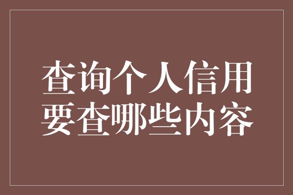 查询个人信用要查哪些内容