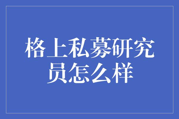 格上私募研究员怎么样