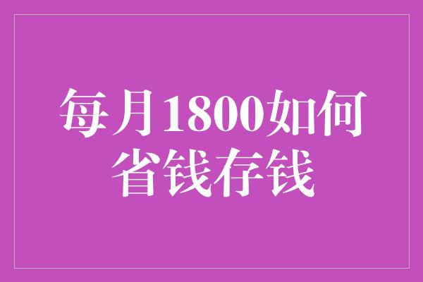 每月1800如何省钱存钱