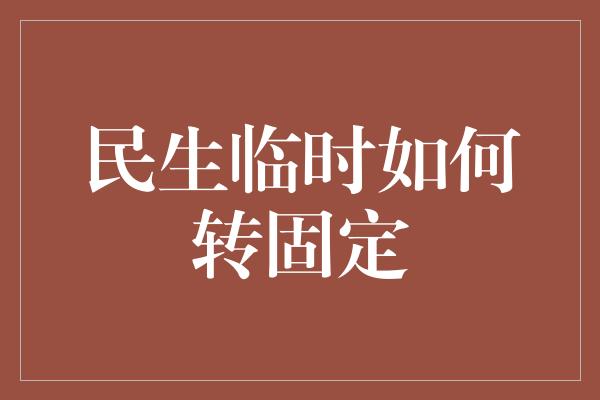 民生临时如何转固定