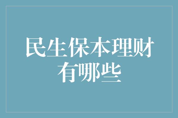 民生保本理财有哪些