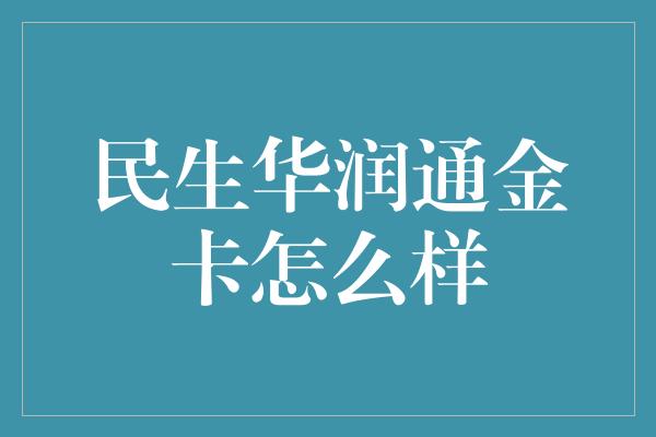 民生华润通金卡怎么样