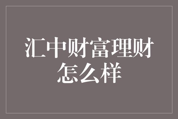 汇中财富理财怎么样