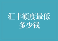 汇丰额度最低多少钱？可能是个亿吧！