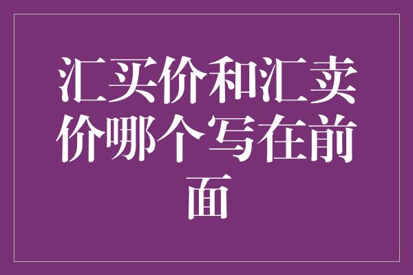 汇买价和汇卖价哪个写在前面