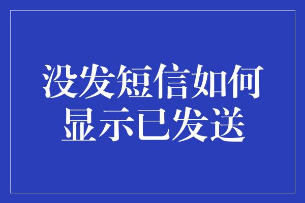 没发短信如何显示已发送