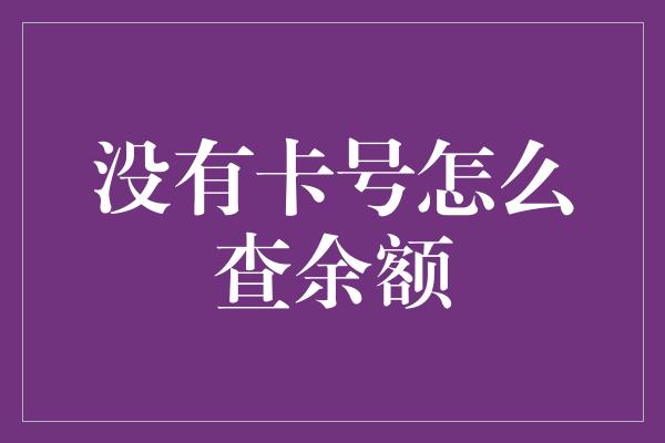 没有卡号怎么查余额