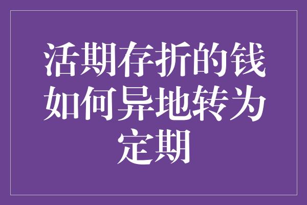 活期存折的钱如何异地转为定期