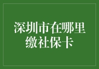 深圳市：社保卡缴纳地点指南