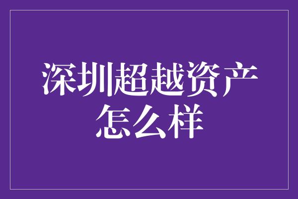 深圳超越资产怎么样