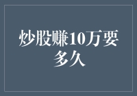 炒股赚10万需要多久？这或许就取决于你的炒股策略和市场行情