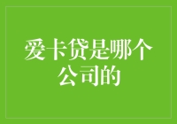 爱卡贷：解读背后的公司背景与金融服务模式