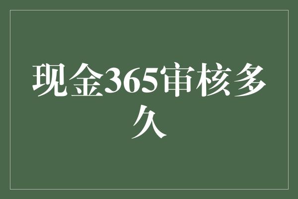 现金365审核多久