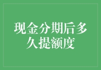 现金分期后多久提额度？你的额度提升攻略