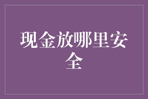 现金放哪里安全