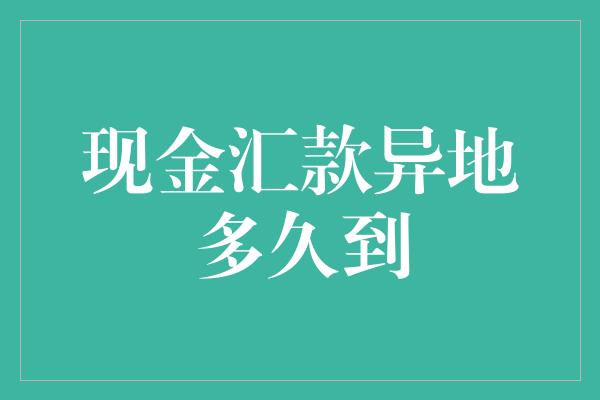 现金汇款异地多久到