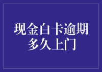 现金白卡逾期多久上门？——等人上门，不如主动出击！