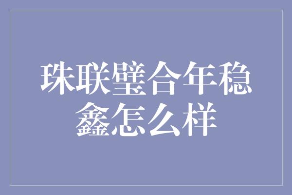 珠联璧合年稳鑫怎么样