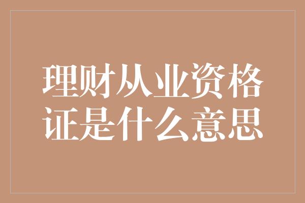 理财从业资格证是什么意思