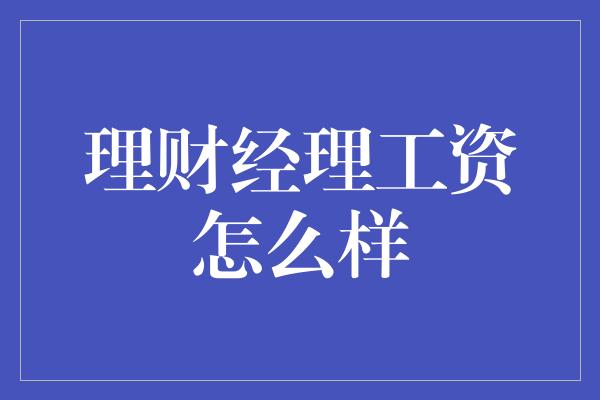 理财经理工资怎么样