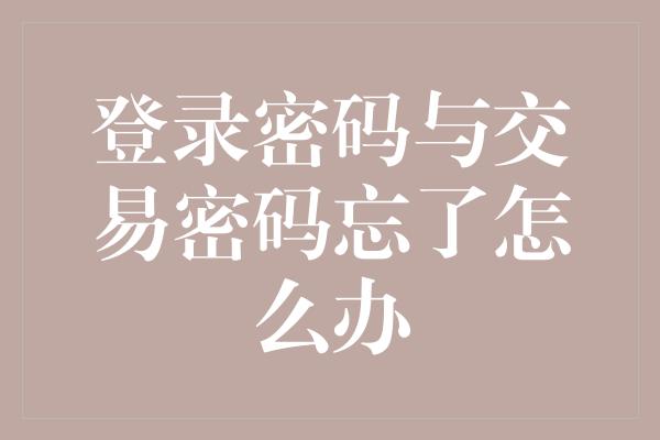 登录密码与交易密码忘了怎么办