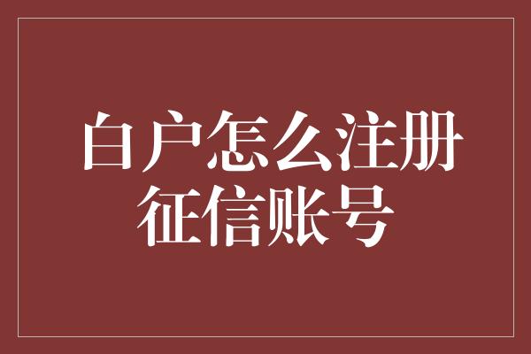 白户怎么注册征信账号